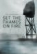 Set the Thames on Fire